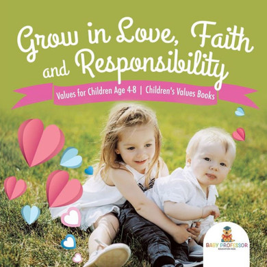 Grow In Love, Faith And Responsibility - Values For Children Age 4-8 Children's Values Books
