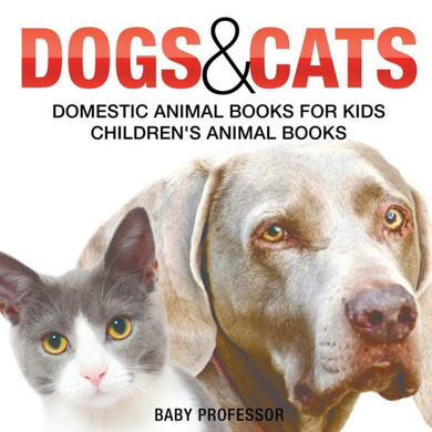 Dogs And Cats: Domestic Animal Books For Kids Children's Animal Books