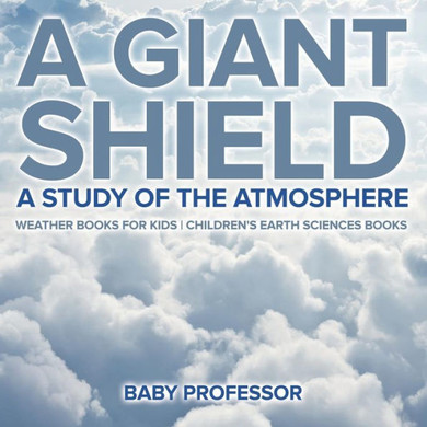 A Giant Shield: A Study Of The Atmosphere - Weather Books For Kids Children's Earth Sciences Books