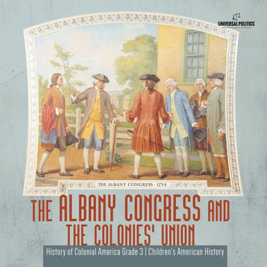 The Albany Congress And The Colonies' Union | History Of Colonial America Grade 3 | Children's American History