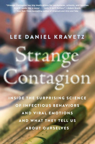 Strange Contagion: Inside The Surprising Science Of Infectious Behaviors And Viral Emotions And What They Tell Us About Ourselves
