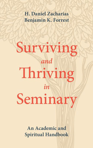 Surviving And Thriving In Seminary: An Academic And Spiritual Handbook