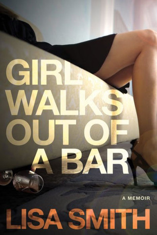 Girl Walks Out Of A Bar: A Memoir
