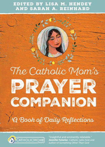 The Catholic Mom's Prayer Companion: A Book Of Daily Reflections (Catholicmom.Com Book)
