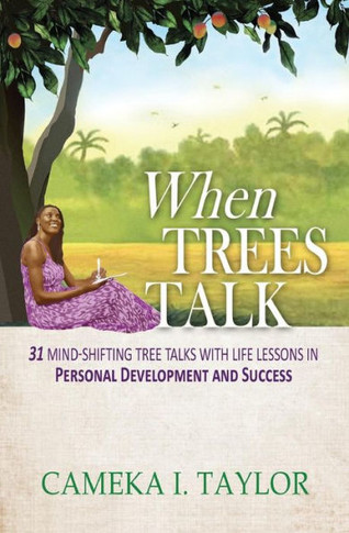 When Trees Talk: 31 Mind-Shifting Tree Talks With Life Lessons In Personal Development And Success