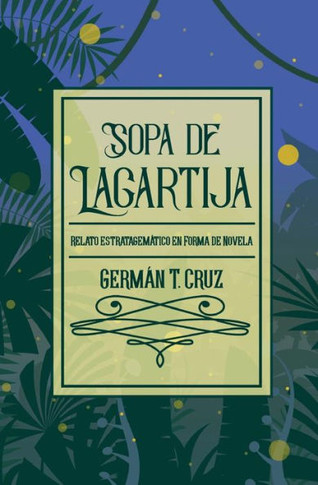 Sopa De Lagartija: Relato Estratagem?ico En Forma De Novela (Spanish Edition)