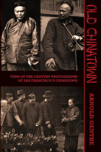 Old Chinatown: Turn Of The Century Photographs Of San Francisco'S Chinatown