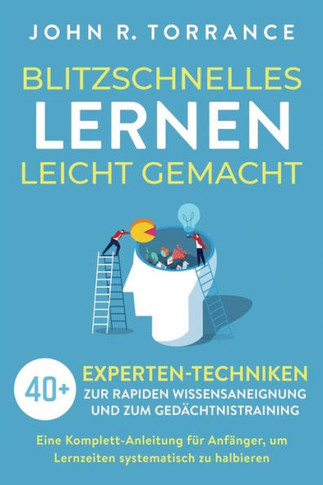 Blitzschnelles Lernen Leicht Gemacht: 40+ Experten-Techniken Zur Rapiden Wissensaneignung Und Zum Ged?htnistraining. Eine Komplett-Anleitung F? ... Systematisch Zu Halbieren (German Edition)