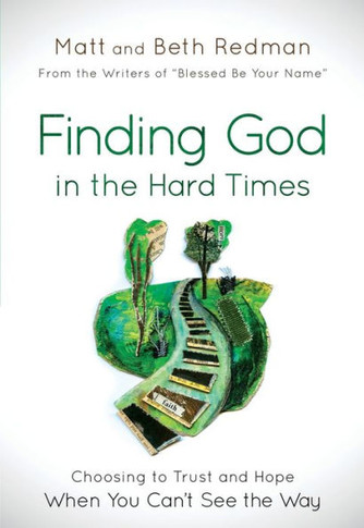 Finding God In The Hard Times: Choosing To Trust And Hope When You Can'T See The Way