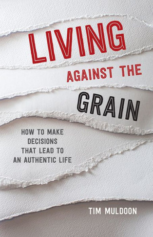 Living Against The Grain: How To Make Decisions That Lead To An Authentic Life
