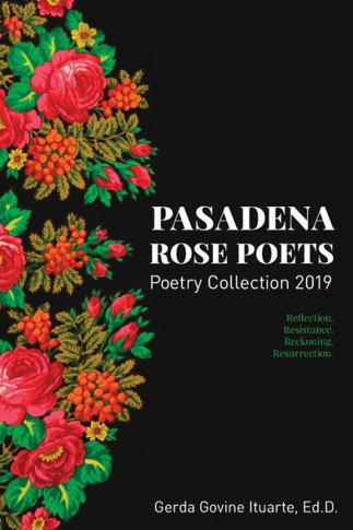 Pasadena Rose Poets Poetry Collection 2019: Reflection. Resistance. Reckoning. Resurrection.