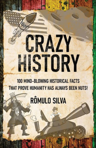 Crazy History: 100 Mind-Blowing Historical Facts That Prove Humanity Has Always Been Nuts! - 9784824176967