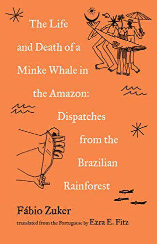 The Life And Death Of A Minke Whale In The Amazon: Dispatches From The Brazilian Rainforest