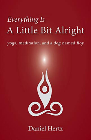 Everything Is a Little Bit Alright : Yoga, Meditation, and a Dog Named Roy