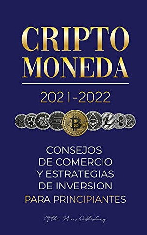 Criptomoneda 2021-2022: Consejos De Comercio Y Estrategias De Inversi??N Para Principiantes (Bitcoin, Ethereum, Ripple, Doge, Cardano, Shiba, Safemoon, ... De Cripto Expertos) (Spanish Edition)