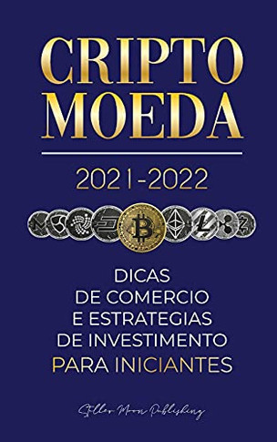 Criptomoeda 2021-2022: Dicas De Com??Rcio E Estrat??Gias De Investimento Para Iniciantes (Bitcoin, Ethereum, Ripple, Doge, Cardano, Shiba, Safemoon, ... Especialista Em Cripto) (Portuguese Edition)