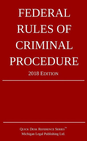 Federal Rules Of Criminal Procedure; 2018 Edition