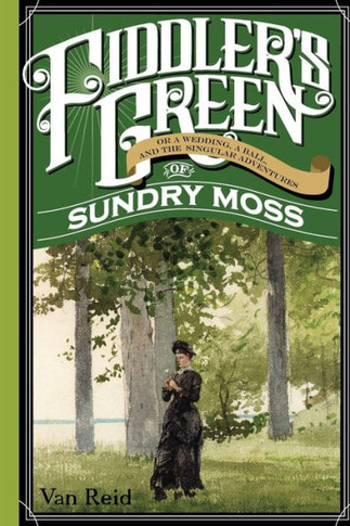 Fiddler's Green: Or A Wedding, A Ball, And The Singular Adventures Of Sundry Moss