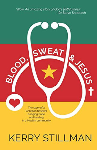 Blood, Sweat and Jesus : The Story of a Christian Hospital Bringing Hope and Healing Into a Muslim Community