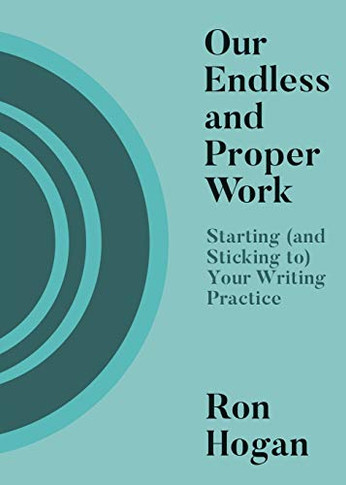 Our Endless And Proper Work: Starting (And Sticking To) Your Writing Practice