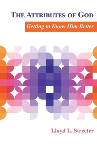 The Attributes Of God: Getting To Know Him Better