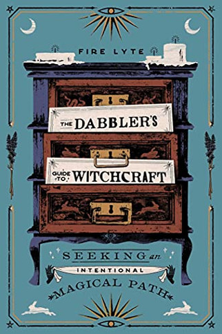 The Dabbler'S Guide To Witchcraft: Seeking An Intentional Magical Path