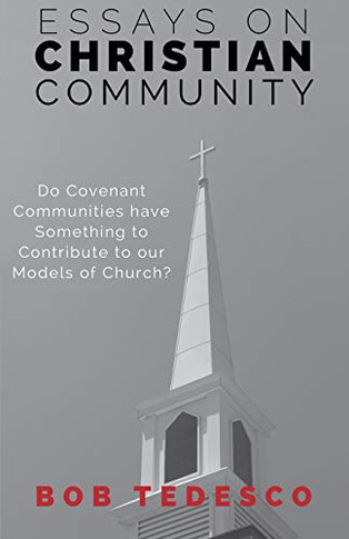 Essays On Christian Community: Do Covenant Communities Have Something To Contribute To Our Models Of Church?