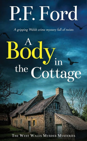 A Body In The Cottage A Gripping Welsh Crime Mystery Full Of Twists (The West Wales Murder Mysteries) - 9781835260944