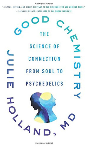 Good Chemistry: The Science Of Connection From Soul To Psychedelics