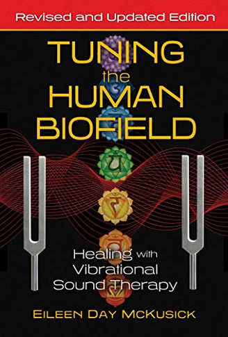 Tuning The Human Biofield: Healing With Vibrational Sound Therapy - 9781644113189