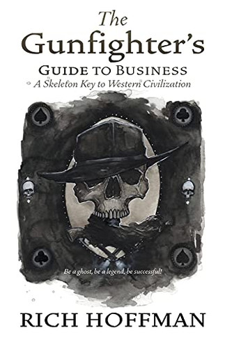 The Gunfighter'S Guide To Business: A Skeleton Key To Western Civilization
