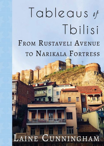 Tableaus Of Tbilisi : From Rustaveli Avenue To Narikala Fortress