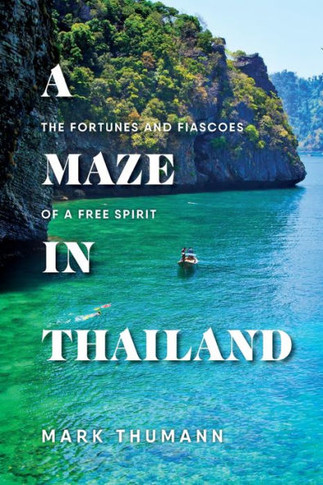 A Maze In Thailand: The Fortunes And Fiascoes Of A Free Spirit - 9781957723822
