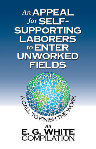An Appeal For Self-Supporting Laborers To Enter Unworked Fields: A Call To Finish The Work