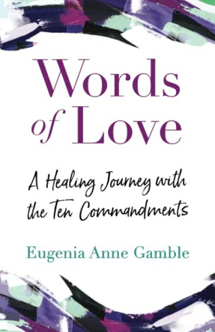 Words Of Love: A Healing Journey With The Ten Commandments