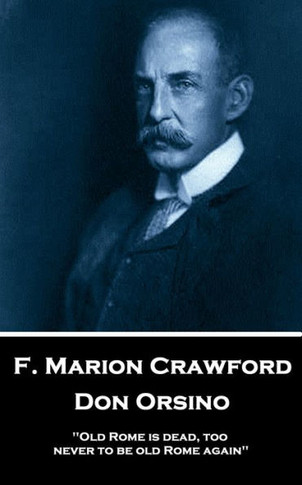 F. Marion Crawford - Don Orsino: 'Old Rome is dead, too, never to be old Rome again''