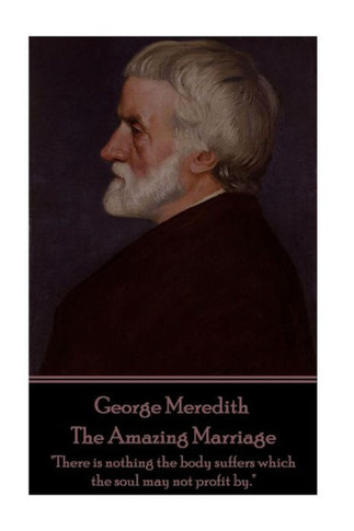 George Meredith - The Amazing Marriage: "There is nothing the body suffers which the soul may not profit by." - 9781785439797