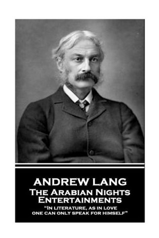 Andrew Lang - The Arabian Nights Entertainments: ?In literature, as in love, one can only speak for himself?