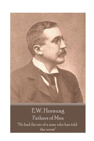 E.W. Hornung - Fathers of Men: "He had the air of a man who has told the worst"