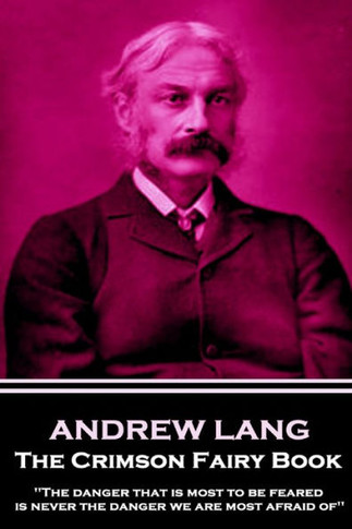 Andrew Lang - The Crimson Fairy Book: 'The danger that is most to be feared is never the danger we are most afraid of''