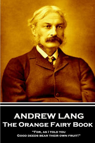 Andrew Lang - The Orange Fairy Book: ?For, as I told you, Good deeds bear their own fruit!?