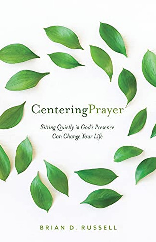 Centering Prayer: Sitting Quietly In God'S Presence Can Change Your Life