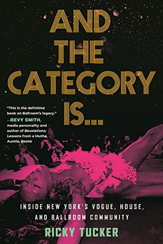 And the Category Is?: Inside New York?s Vogue, House, and Ballroom Community