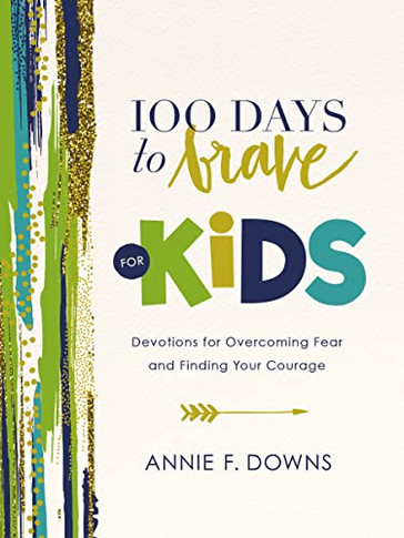 100 Days To Brave For Kids : Devotions For Overcoming Fear And Finding Your Courage