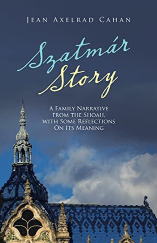 Szatmár Story : A Family Narrative From The Shoah, With Some Reflections On Its Meaning