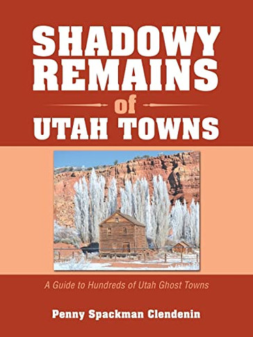 Shadowy Remains of Utah Towns: A Guide to Hundreds of Utah Ghost Towns