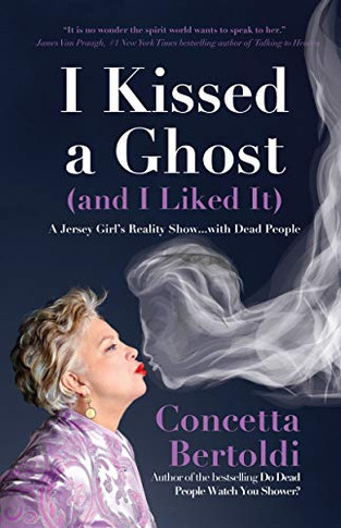 I Kissed A Ghost (And I Liked It): A Jersey Girl?S Reality Show . . . With Dead People (For Fans Of Do Dead People Watch You Shower Or Inside The Other Side)