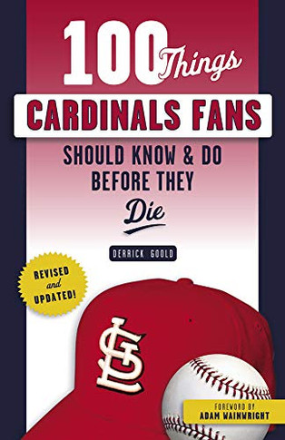 100 Things Cardinals Fans Should Know & Do Before They Die (100 Things...Fans Should Know)