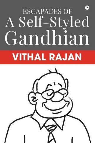Escapades Of A Self-Styled Gandhian