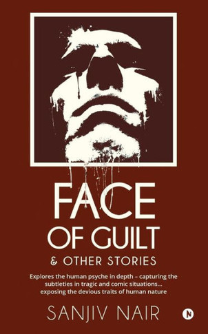 Face Of Guilt & Other Stories: Explores The Human Psyche In Depth - Capturing The Subtleties In Tragic And Comic Situations . . . Exposing The Devious Traits Of Human Nature